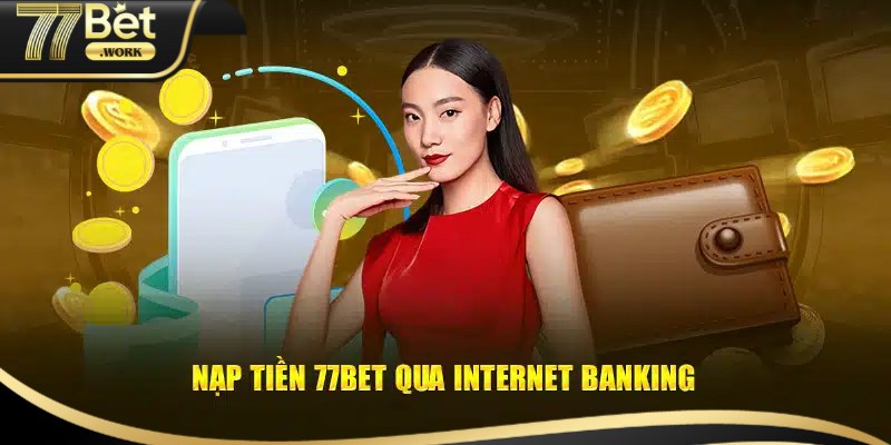 Hướng dẫn nạp tiền 77Bet thông qua Bank