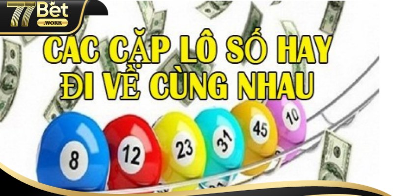 Mách bạn lưu ý khi sử dụng các cặp lô hay ra cùng nhau