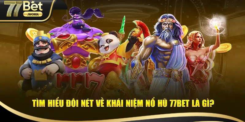 Tìm hiểu sảnh nổ hũ 77Bet ra sao?